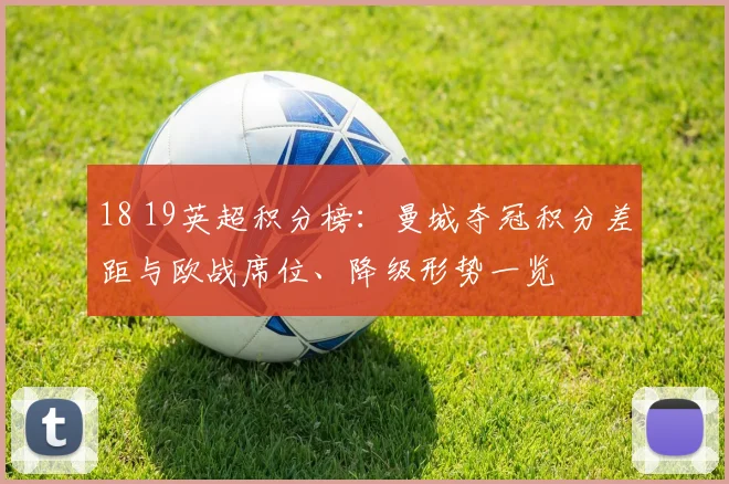 18 19英超积分榜：曼城夺冠积分差距与欧战席位、降级形势一览