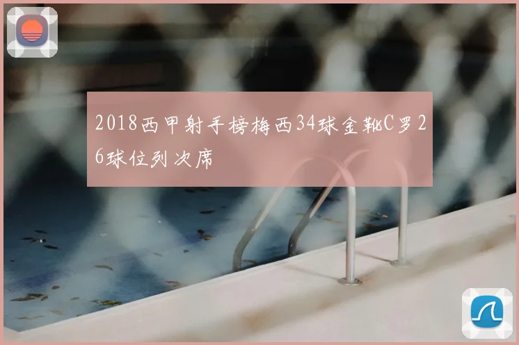 2018西甲射手榜梅西34球金靴C罗26球位列次席
