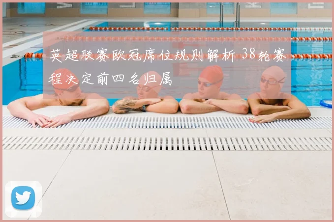 英超联赛欧冠席位规则解析 38轮赛程决定前四名归属