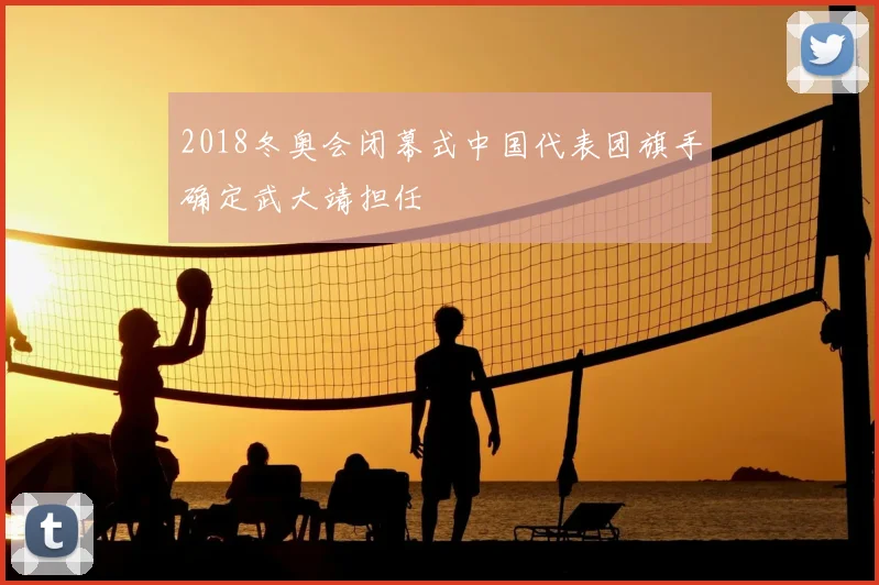 2018冬奥会闭幕式中国代表团旗手确定武大靖担任